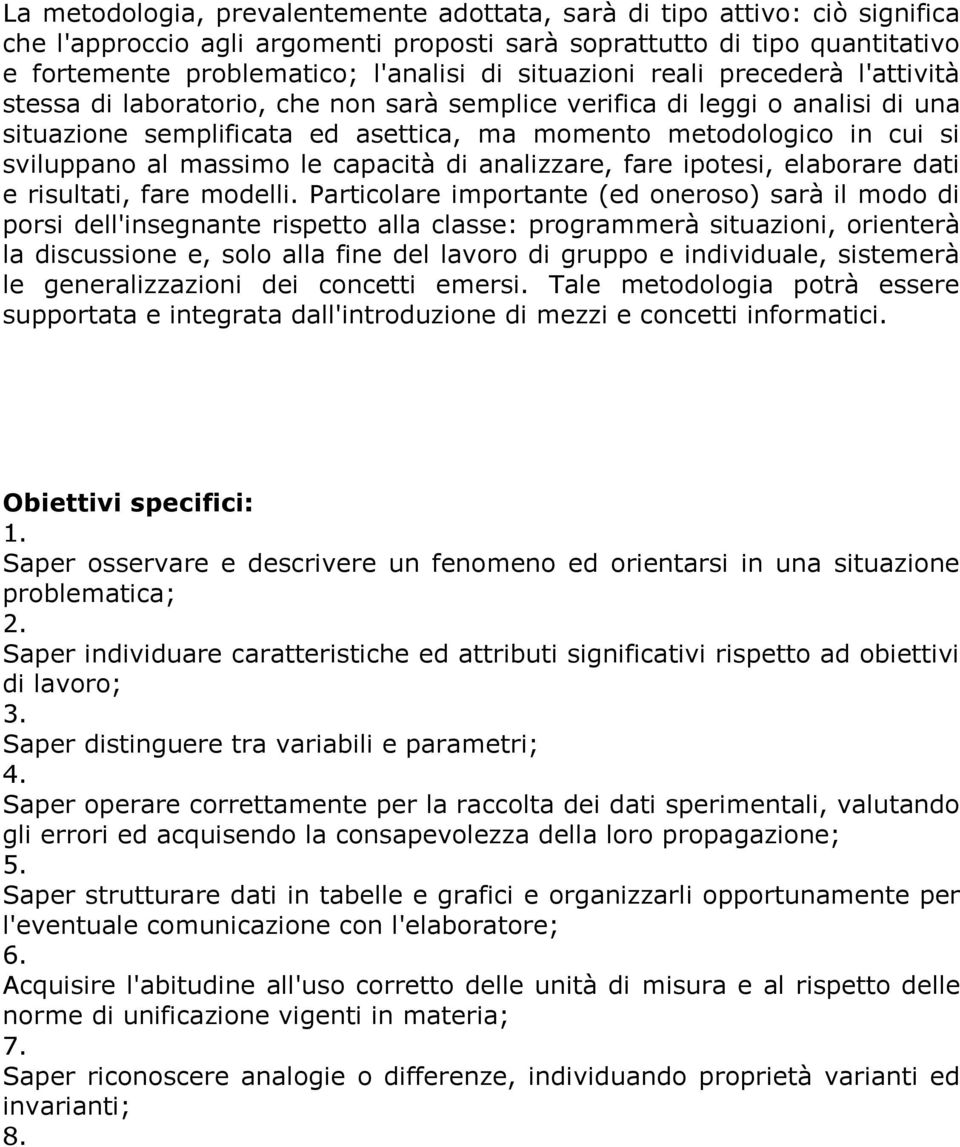 al massimo le capacità di analizzare, fare ipotesi, elaborare dati e risultati, fare modelli.