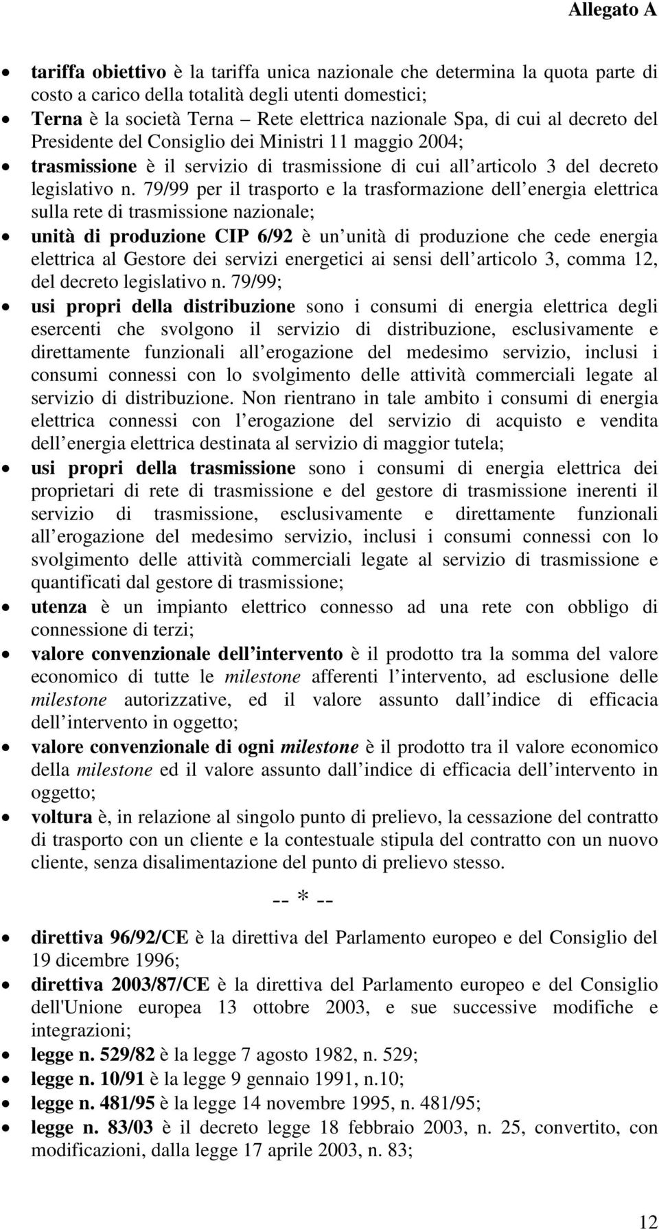 79/99 per il trasporto e la trasformazione dell energia elettrica sulla rete di trasmissione nazionale; unità di produzione CIP 6/92 è un unità di produzione che cede energia elettrica al Gestore dei