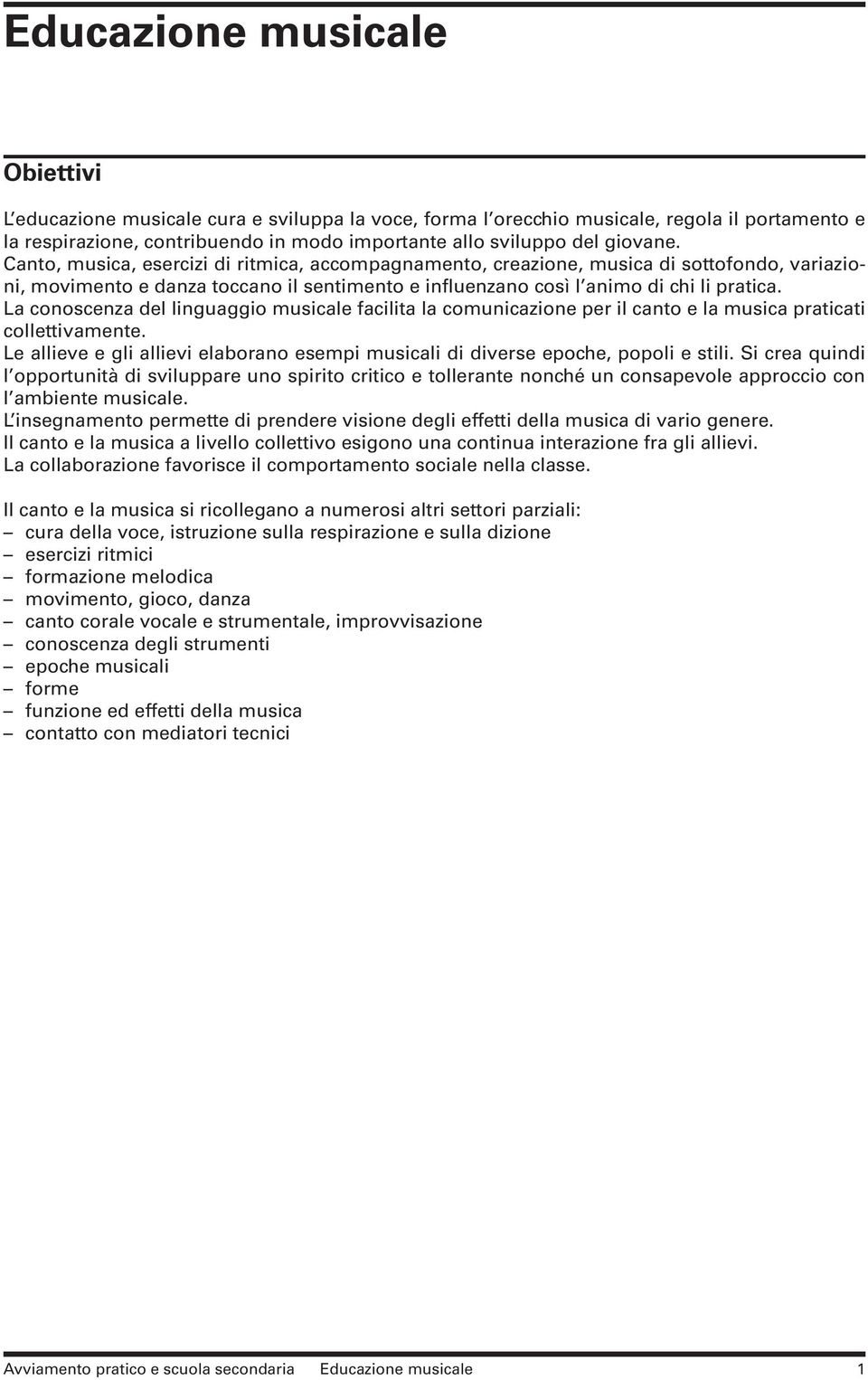 La conoscenza del linguaggio musicale facilita la comunicazione per il canto e la musica praticati collettivamente.