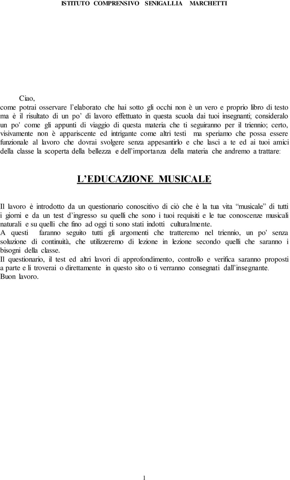 funzionale al lavoro che dovrai svolgere senza appesantirlo e che lasci a te ed ai tuoi amici della classe la scoperta della bellezza e dell importanza della materia che andremo a trattare: L