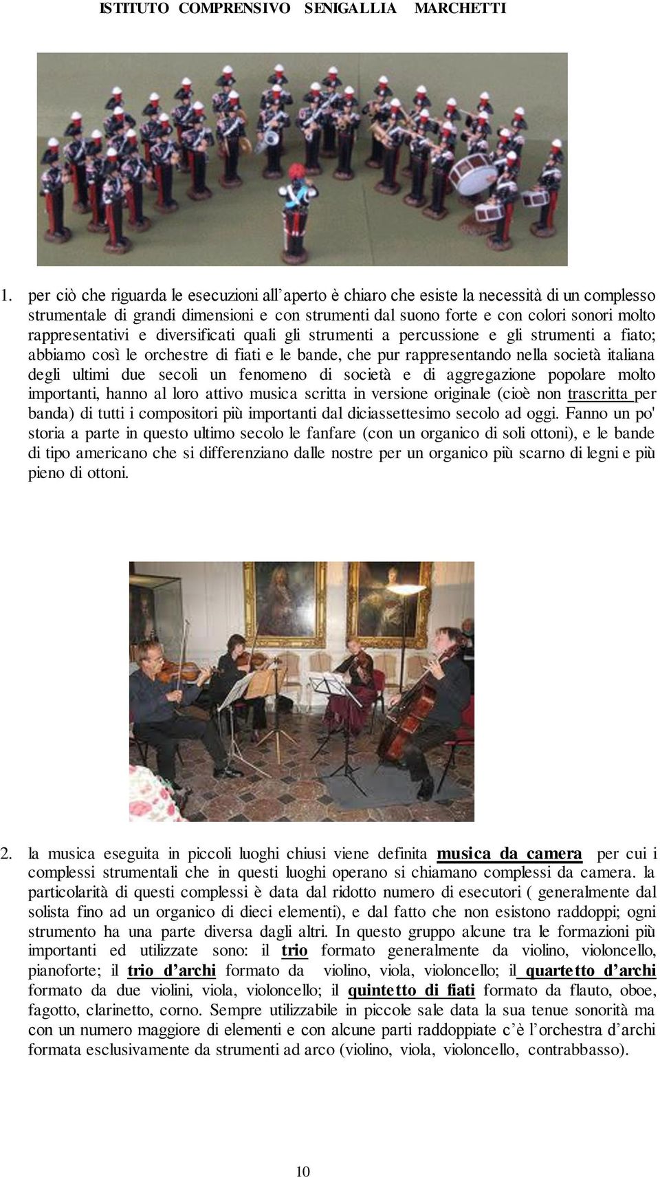 due secoli un fenomeno di società e di aggregazione popolare molto importanti, hanno al loro attivo musica scritta in versione originale (cioè non trascritta per banda) di tutti i compositori più