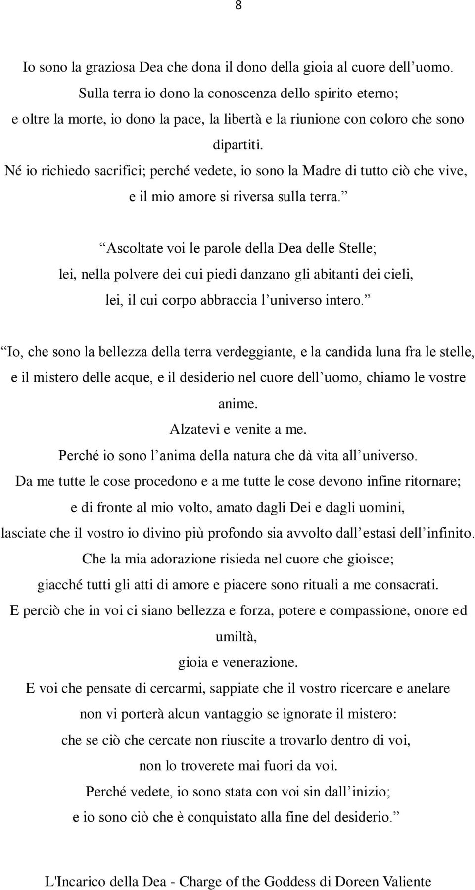 Né io richiedo sacrifici; perché vedete, io sono la Madre di tutto ciò che vive, e il mio amore si riversa sulla terra.