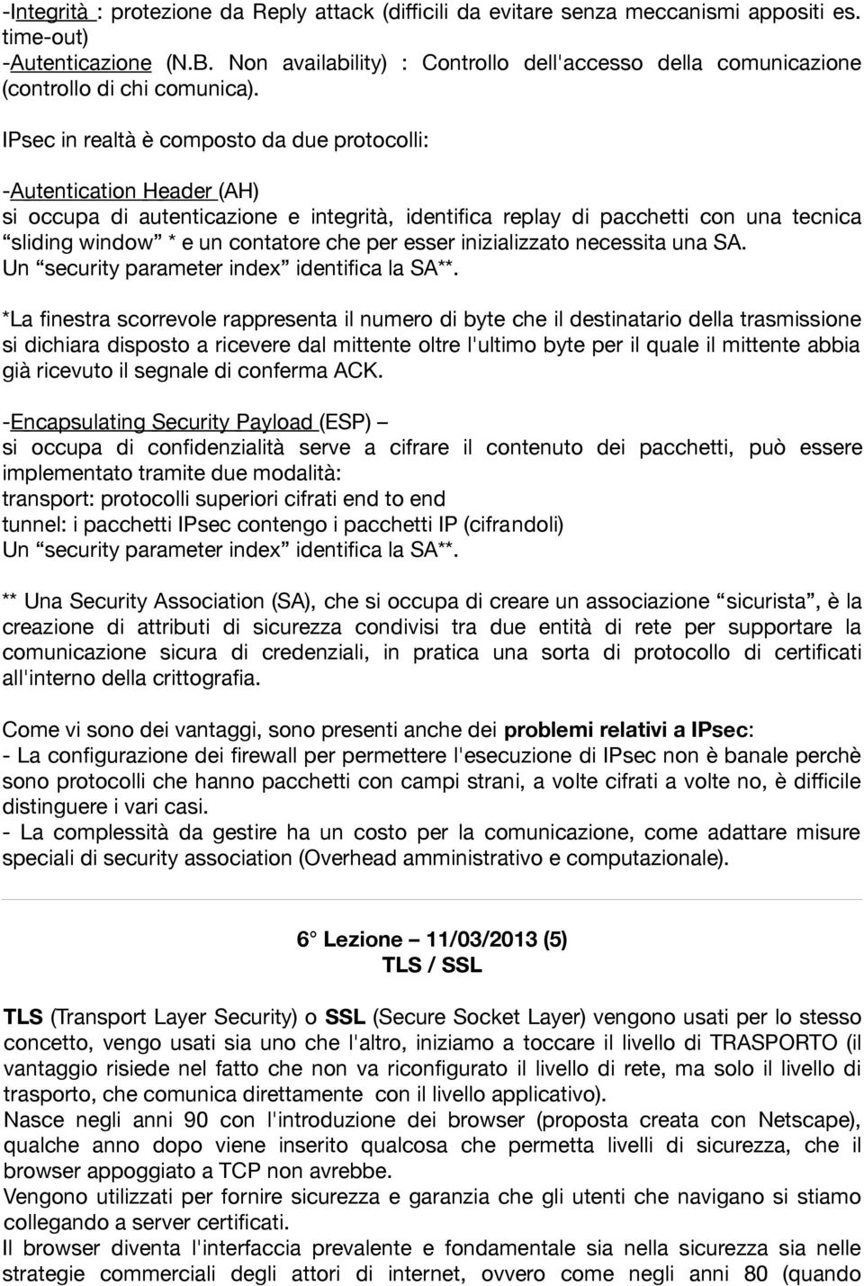 IPsec in realtà è composto da due protocolli: -A utentication H eader (AH) si occupa di autenticazione e integrità, identi,ca replay di pacchetti con una tecnica sliding window * e un contatore che