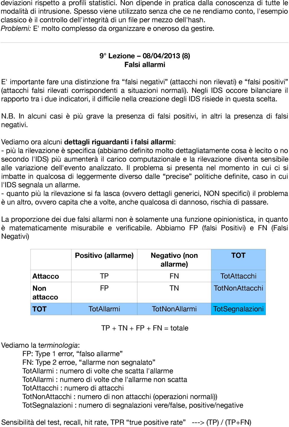 9 Lezione 08/04/2013 (8) Falsi allarmi E' importante fare una distinzione fra falsi negativi (attacchi non rilevati) e falsi positivi (attacchi falsi rilevati corrispondenti a situazioni normali).