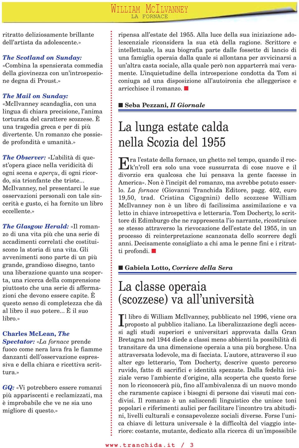 Un romanzo che possiede profondità e umanità.» The Observer: «L abilità di quest opera giace nella veridicità di ogni scena e aperçu, di ogni ricordo, sia trionfante che triste.