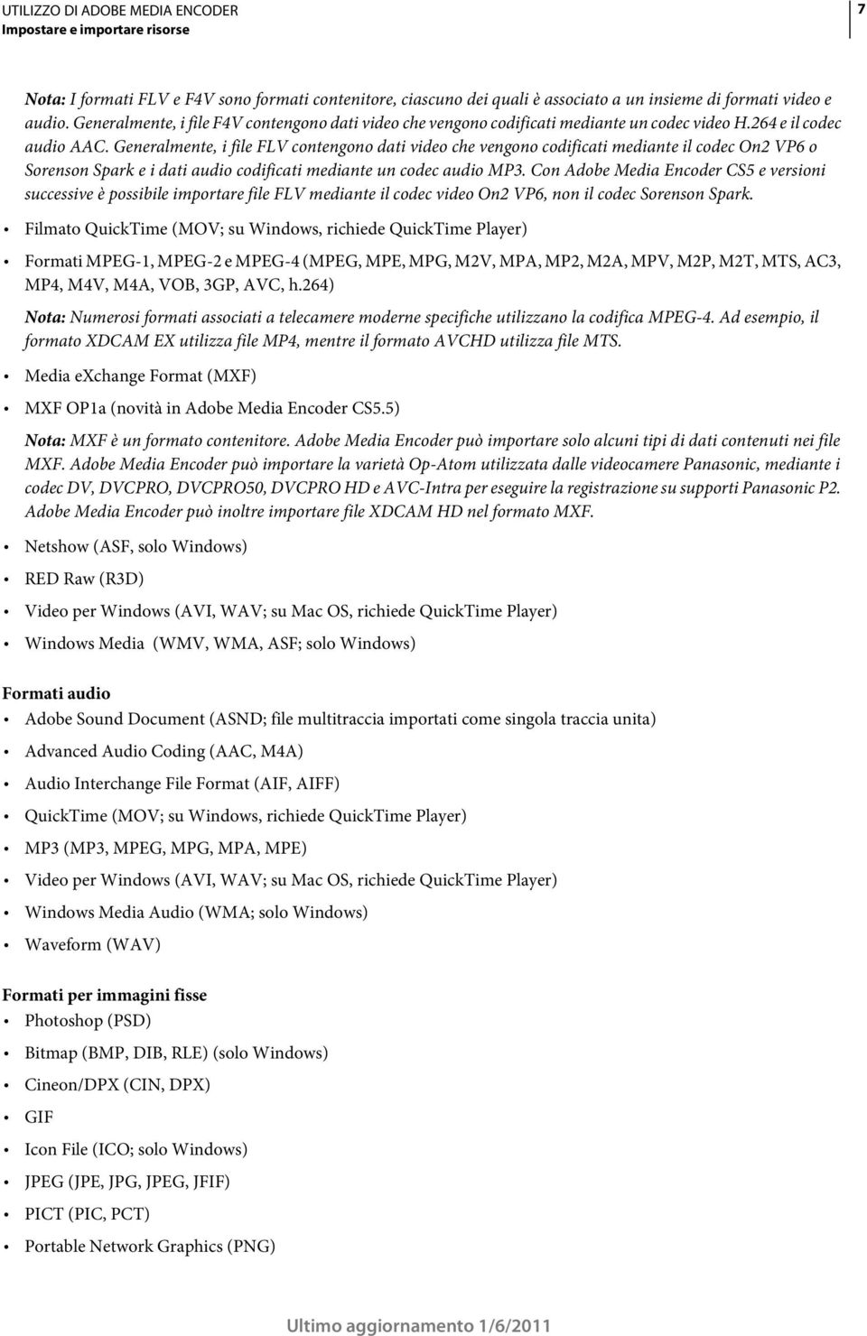 Generalmente, i file FLV contengono dati video che vengono codificati mediante il codec On2 VP6 o Sorenson Spark e i dati audio codificati mediante un codec audio MP3.