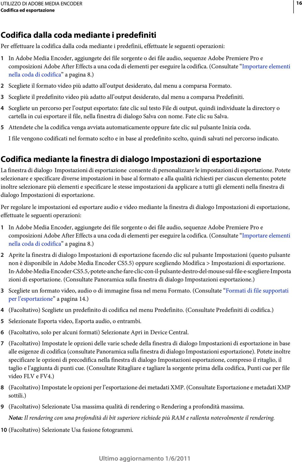 (Consultate Importare elementi nella coda di codifica a pagina 8.) 2 Scegliete il formato video più adatto all output desiderato, dal menu a comparsa Formato.