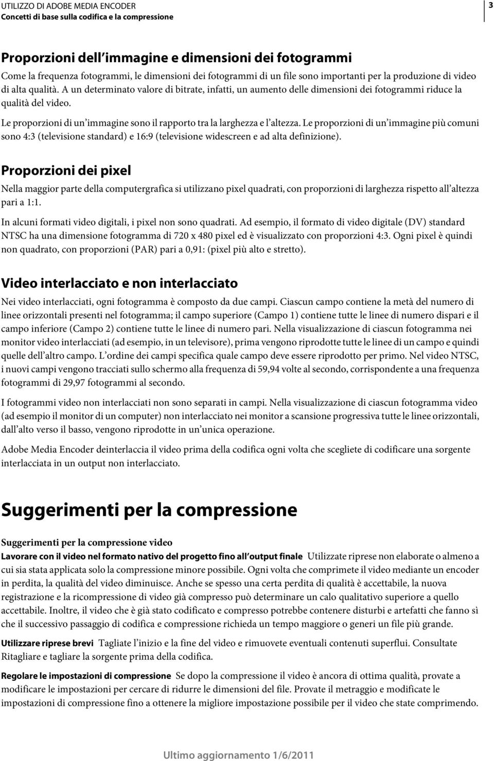 Le proporzioni di un immagine sono il rapporto tra la larghezza e l altezza.