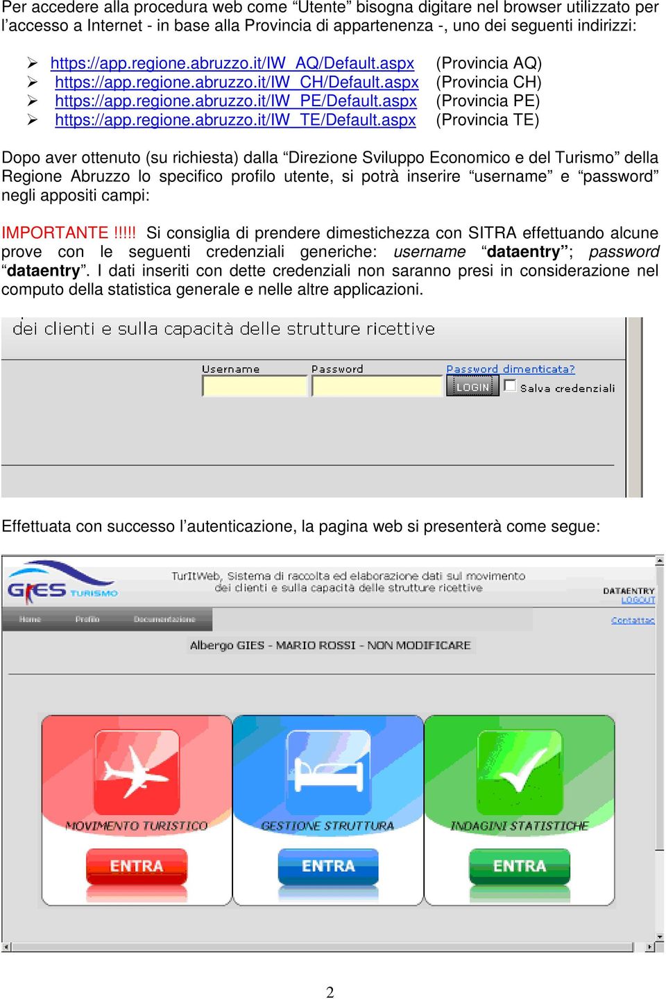 aspx (Provincia AQ) (Provincia CH) (Provincia PE) (Provincia TE) Dopo aver ottenuto (su richiesta) dalla Direzione Sviluppo Economico e del Turismo della Regione Abruzzo lo specifico profilo utente,