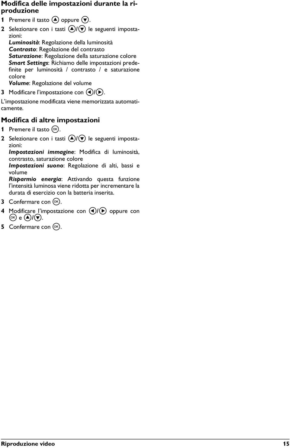 Richiamo delle impostazioni predefinite per luminosità / contrasto / e saturazione colore Volume: Regolazione del volume 3 Modificare l'impostazione con À/Á.