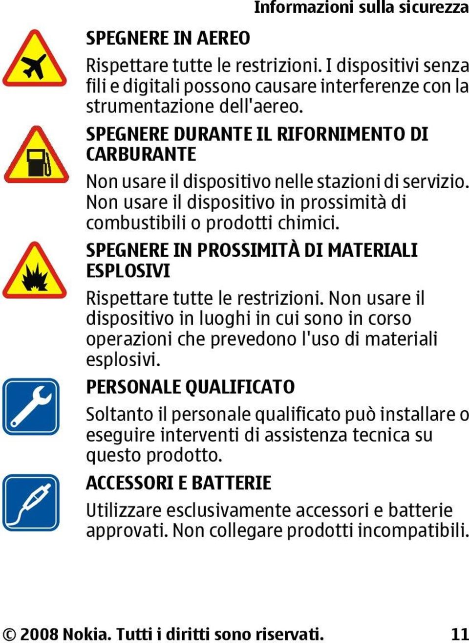 SPEGNERE IN PROSSIMITÀ DI MATERIALI ESPLOSIVI Rispettare tutte le restrizioni. Non usare il dispositivo in luoghi in cui sono in corso operazioni che prevedono l'uso di materiali esplosivi.