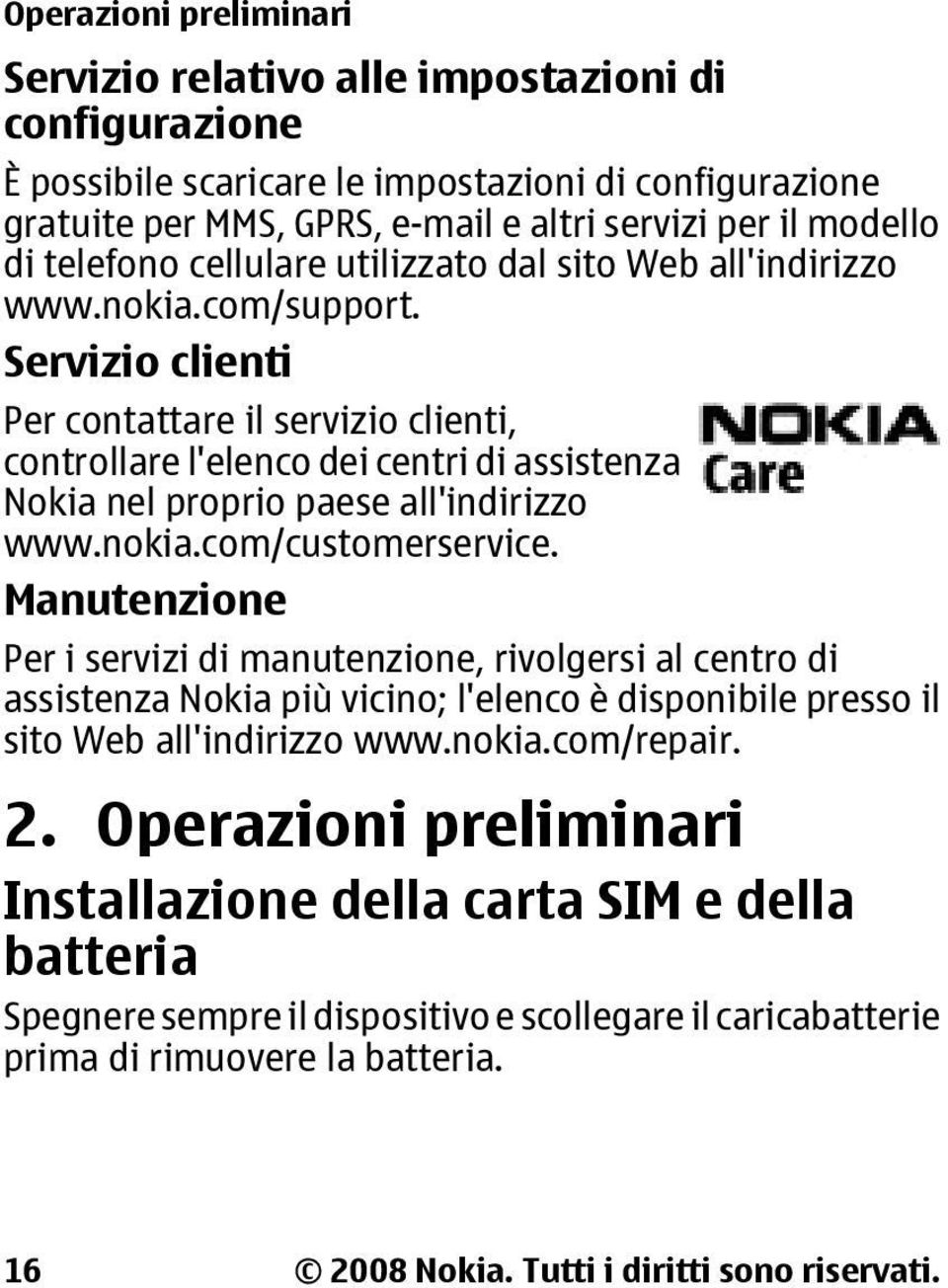 Servizio clienti Per contattare il servizio clienti, controllare l'elenco dei centri di assistenza Nokia nel proprio paese all'indirizzo www.nokia.com/customerservice.