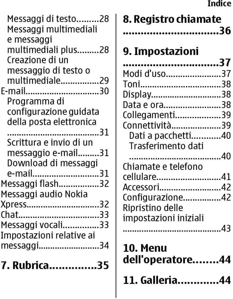 ..32 Chat...33 Messaggi vocali...33 Impostazioni relative ai messaggi...34 7. Rubrica...35 Indice 8. Registro chiamate...36 9. Impostazioni...37 Modi d'uso...37 Toni...38 Display...38 Data e ora.