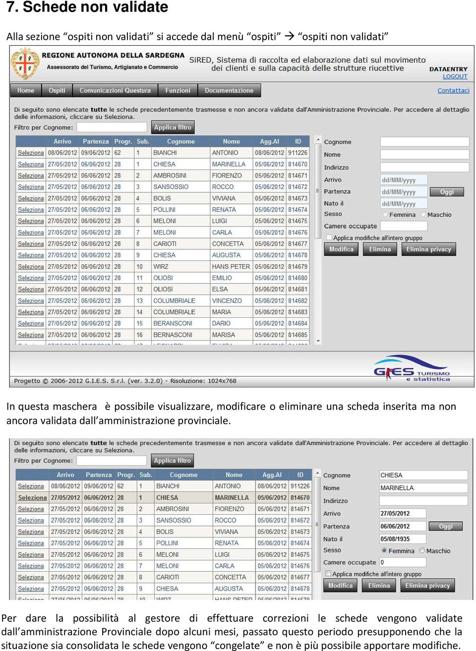 Per dare la possibilità al gestore di effettuare correzioni le schede vengono validate dall amministrazione Provinciale dopo alcuni