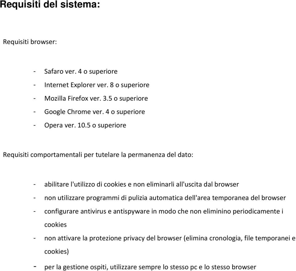 5 o superiore Requisiti comportamentali per tutelare la permanenza del dato: - abilitare l'utilizzo di cookies e non eliminarli all'uscita dal browser - non utilizzare