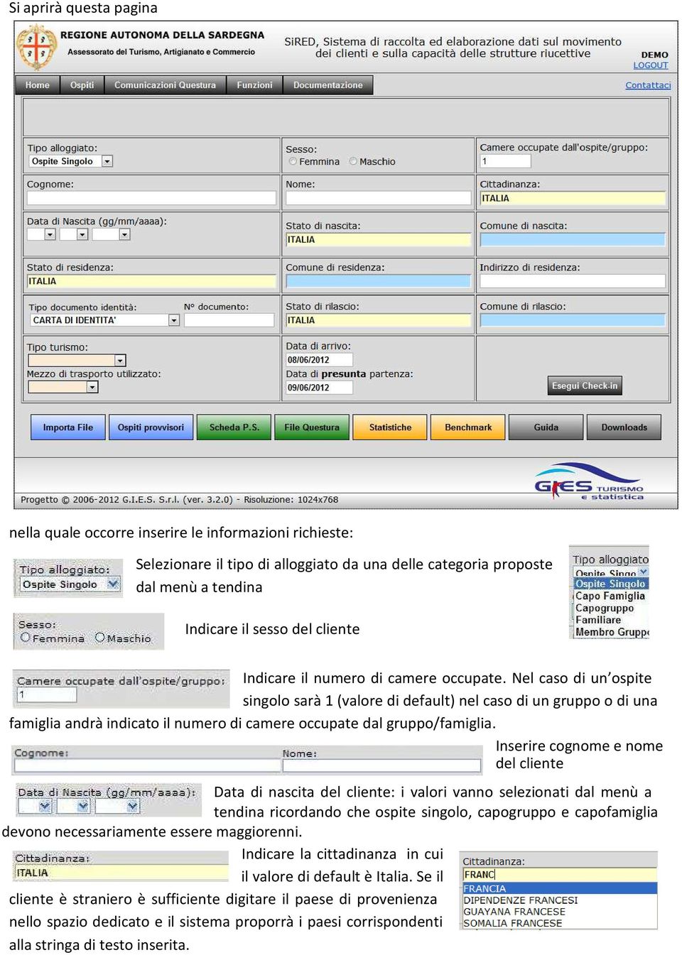 Inserire cognome e nome del cliente Data di nascita del cliente: i valori vanno selezionati dal menù a tendina ricordando che ospite singolo, capogruppo e capofamiglia devono necessariamente essere