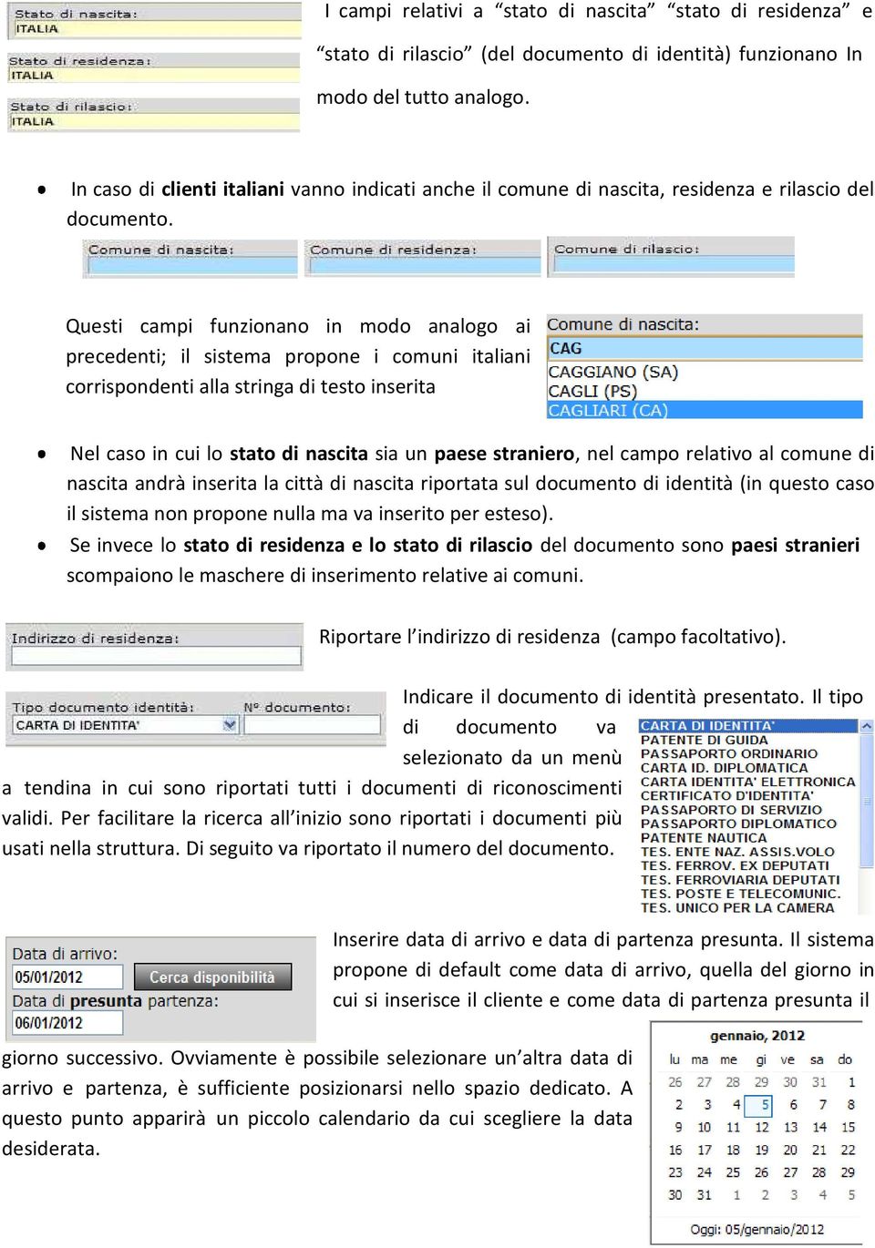 inserita Nel caso in cui lo stato di nascita sia un paese straniero, nel campo relativo al comune di nascita andrà inserita la città di nascita riportata sul documento di identità (in questo caso il