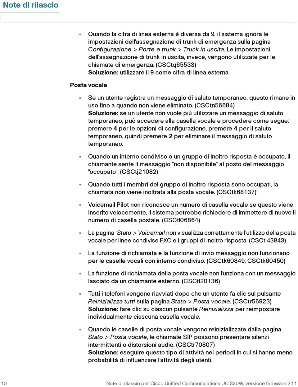 Posta vocale Se un utente registra un messaggio di saluto temporaneo, questo rimane in uso fino a quando non viene eliminato.