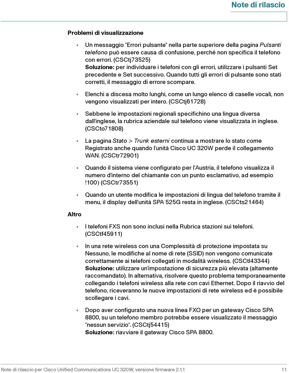 Quando tutti gli errori di pulsante sono stati corretti, il messaggio di errore scompare. Elenchi a discesa molto lunghi, come un lungo elenco di caselle vocali, non vengono visualizzati per intero.