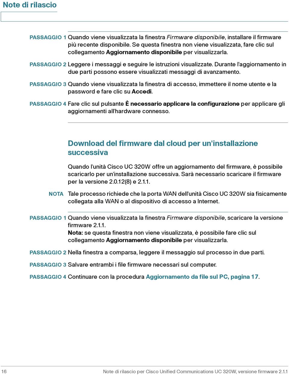 Durante l'aggiornamento in due parti possono essere visualizzati messaggi di avanzamento.