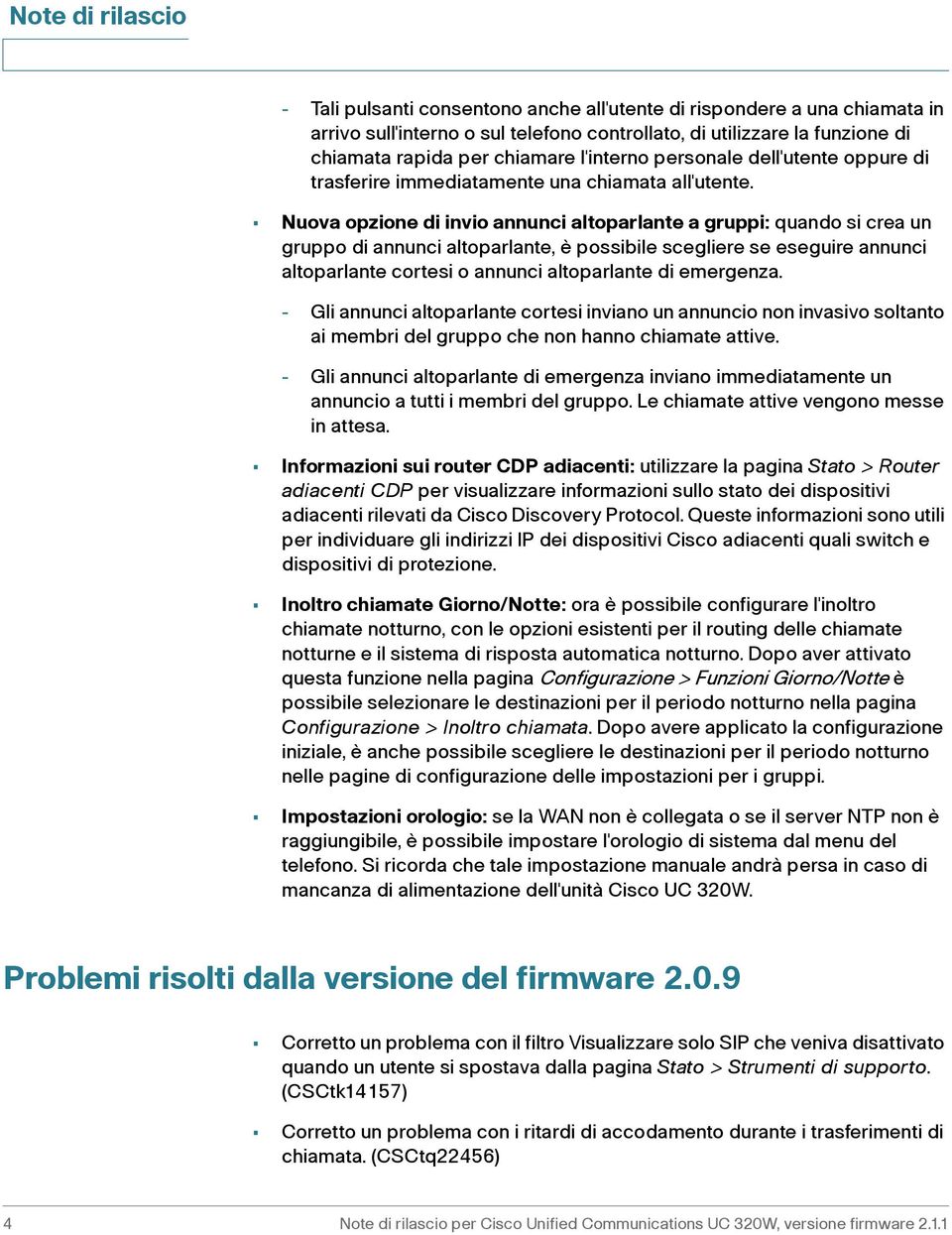 Nuova opzione di invio annunci altoparlante a gruppi: quando si crea un gruppo di annunci altoparlante, è possibile scegliere se eseguire annunci altoparlante cortesi o annunci altoparlante di