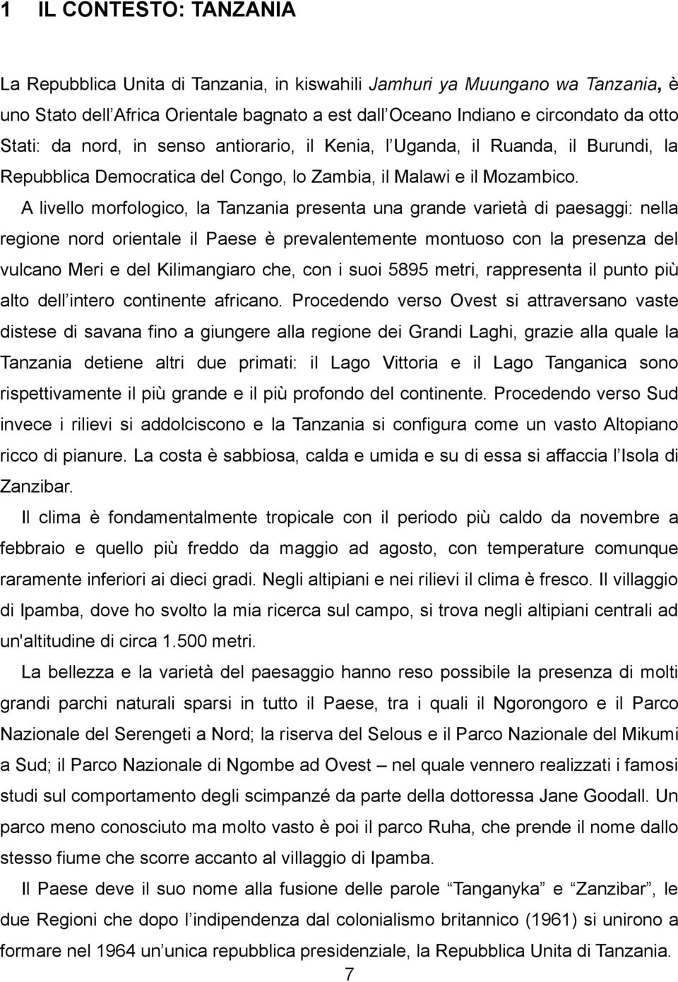 A livello morfologico, la Tanzania presenta una grande varietà di paesaggi: nella regione nord orientale il Paese è prevalentemente montuoso con la presenza del vulcano Meri e del Kilimangiaro che,