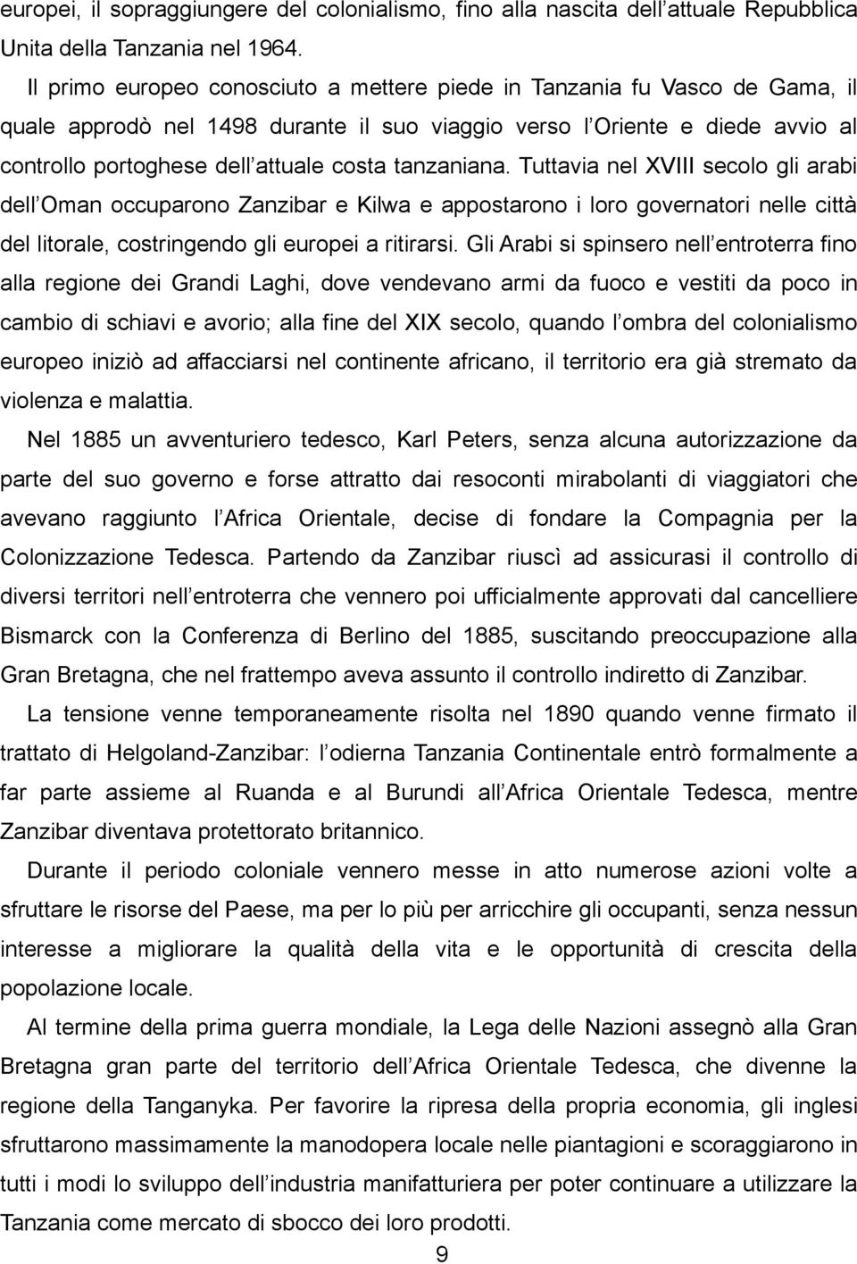 tanzaniana. Tuttavia nel XVIII secolo gli arabi dell Oman occuparono Zanzibar e Kilwa e appostarono i loro governatori nelle città del litorale, costringendo gli europei a ritirarsi.