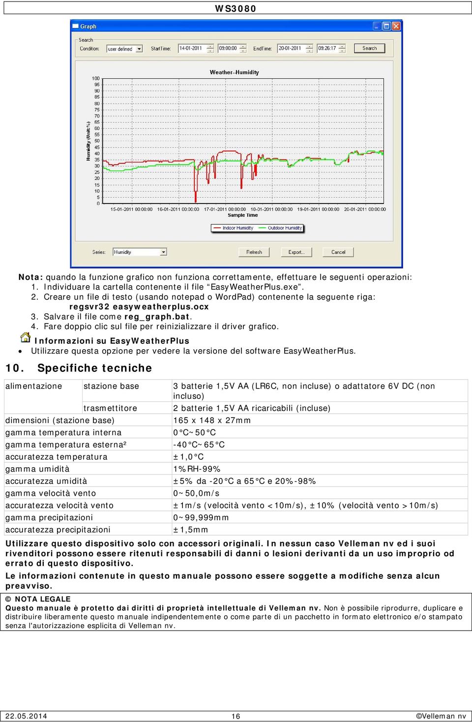 Fare doppio clic sul file per reinizializzare il driver grafico. Informazioni su EasyWeatherPlus Utilizzare questa opzione per vedere la versione del software EasyWeatherPlus. 10.