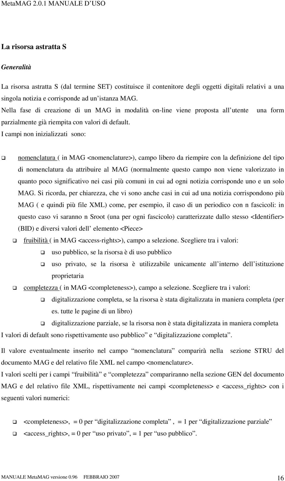 I campi non inizializzati sono: nomenclatura ( in MAG <nomenclature>), campo libero da riempire con la definizione del tipo di nomenclatura da attribuire al MAG (normalmente questo campo non viene