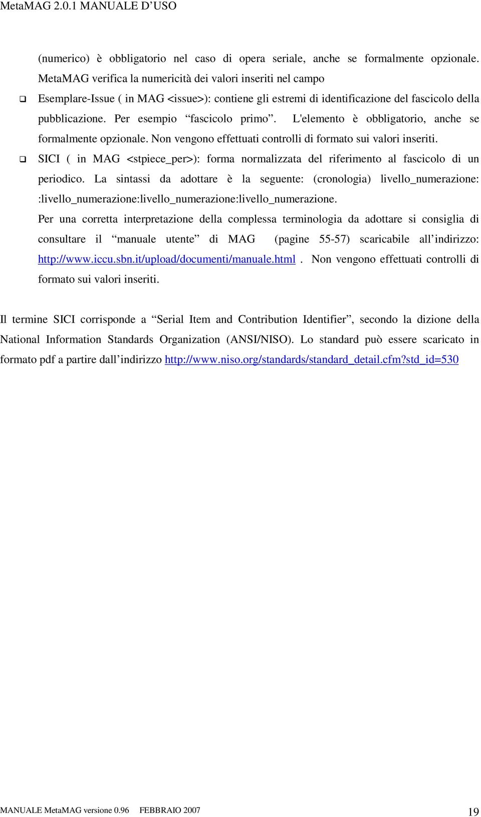 L'elemento è obbligatorio, anche se formalmente opzionale. Non vengono effettuati controlli di formato sui valori inseriti.