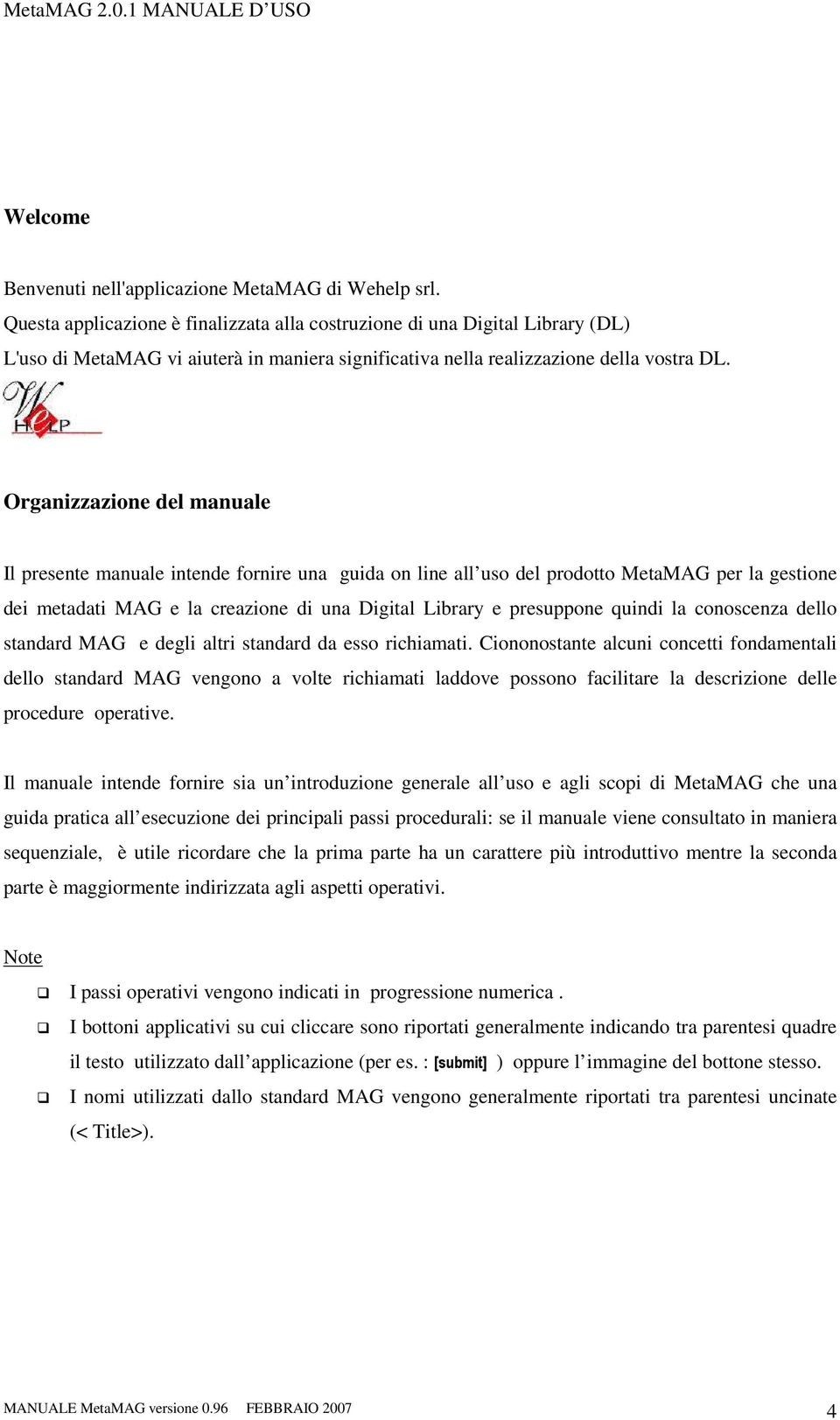 Organizzazione del manuale Il presente manuale intende fornire una guida on line all uso del prodotto MetaMAG per la gestione dei metadati MAG e la creazione di una Digital Library e presuppone