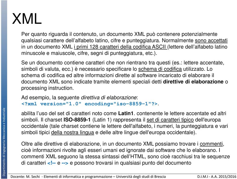 Se un documento contiene caratteri che non rientrano tra questi (es.: lettere accentate, simboli di valuta, ecc.) è necessario specificare lo schema di codifica utilizzato.