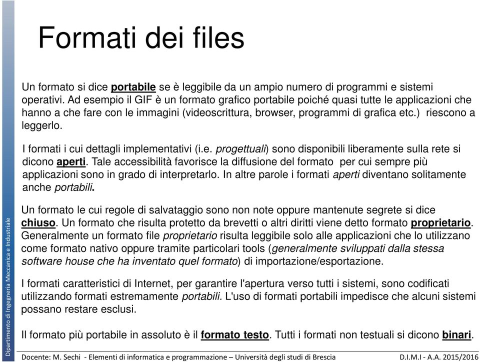 I formati i cui dettagli implementativi (i.e. progettuali) sono disponibili liberamente sulla rete si dicono aperti.