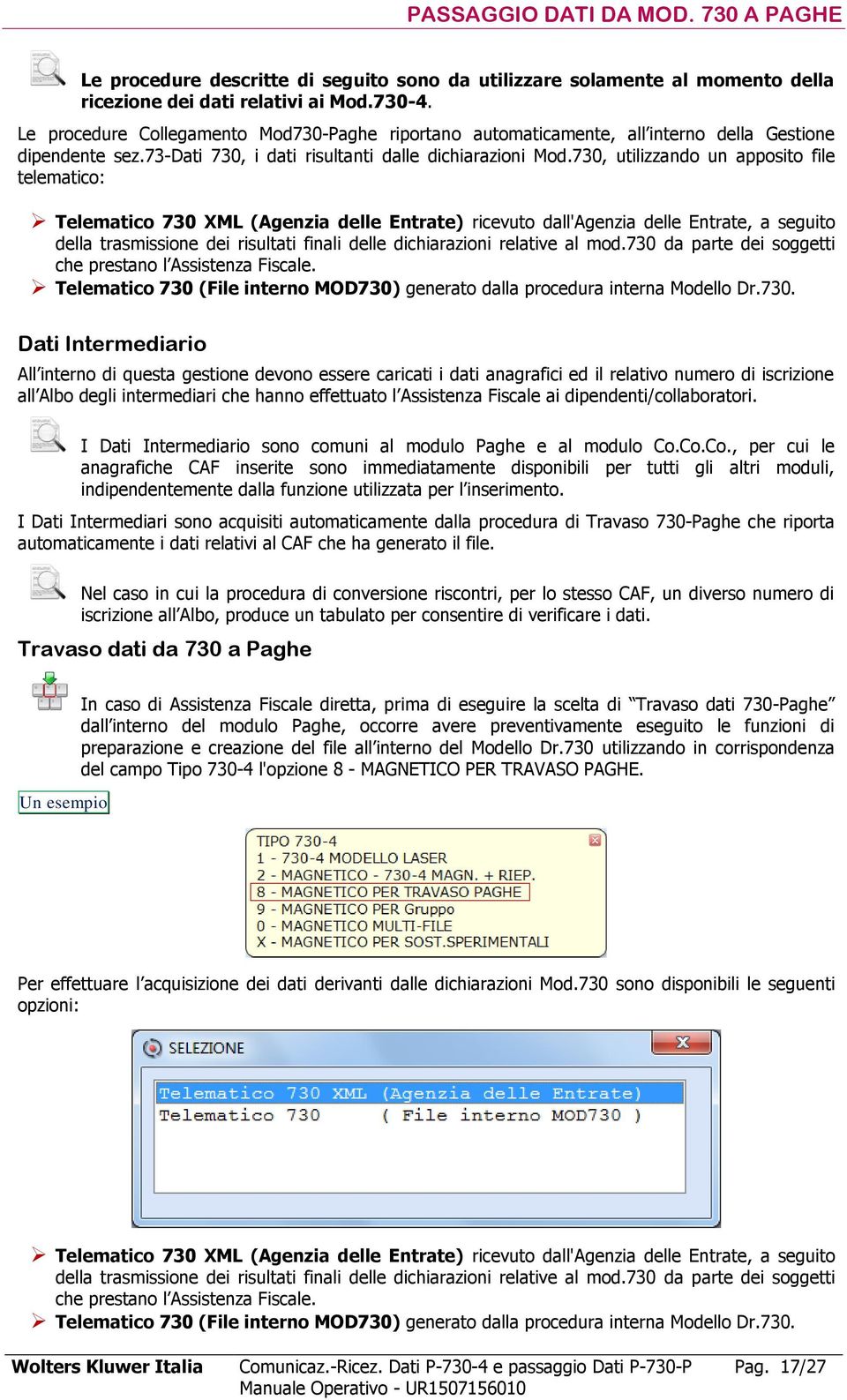 730, utilizzando un apposito file telematico: Telematico 730 XML (Agenzia delle Entrate) ricevuto dall'agenzia delle Entrate, a seguito della trasmissione dei risultati finali delle dichiarazioni