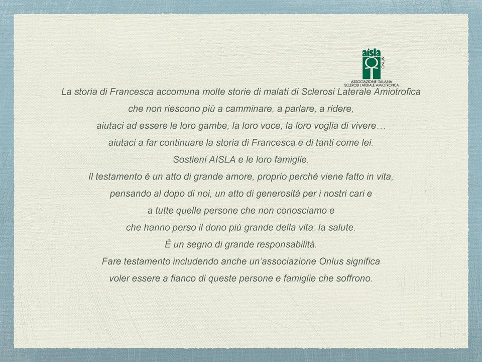 Il testamento è un atto di grande amore, proprio perché viene fatto in vita, pensando al dopo di noi, un atto di generosità per i nostri cari e a tutte quelle persone che non