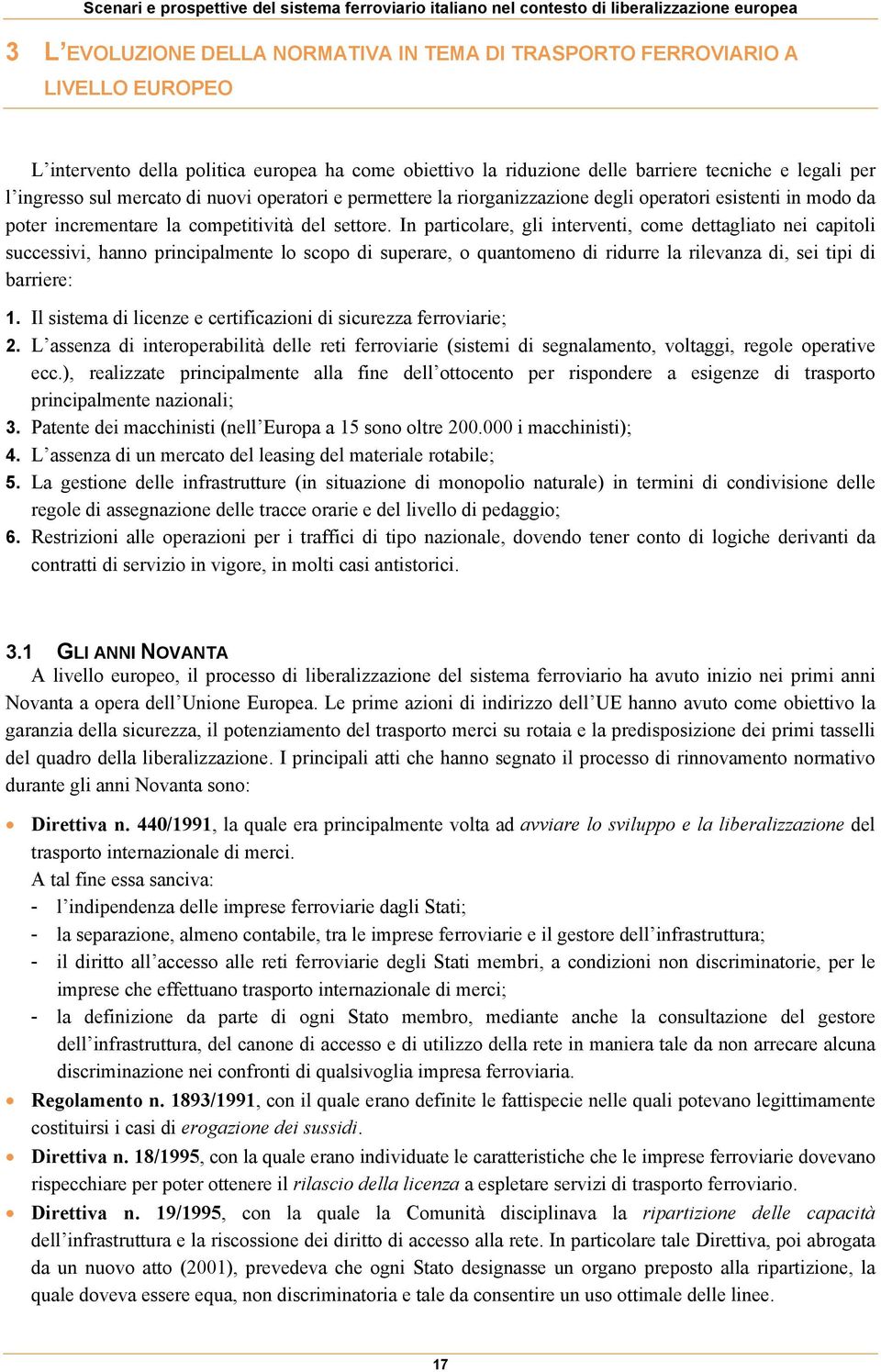 In particolare, gli interventi, come dettagliato nei capitoli successivi, hanno principalmente lo scopo di superare, o quantomeno di ridurre la rilevanza di, sei tipi di barriere: 1.