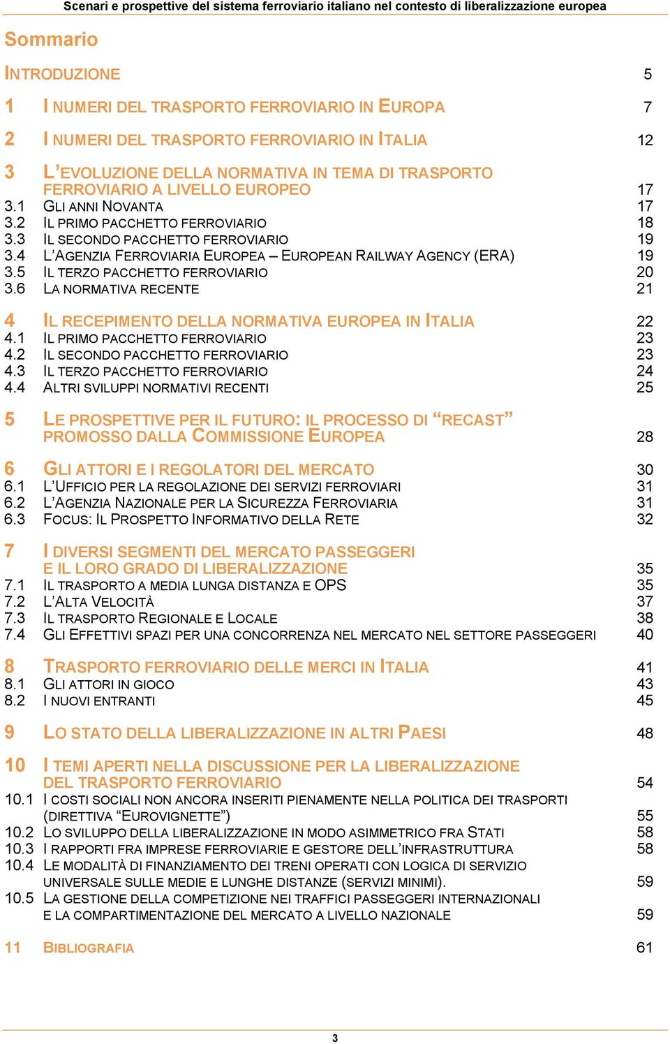 3 IL SECONDO PACCHETTO FERROVIARIO 19 3.4 L AGENZIA FERROVIARIA EUROPEA EUROPEAN RAILWAY AGENCY (ERA) 19 3.5 IL TERZO PACCHETTO FERROVIARIO 20 3.