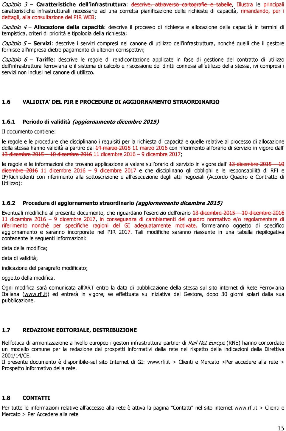 tempistica, criteri di priorità e tipologia della richiesta; Capitolo 5 Servizi: descrive i servizi compresi nel canone di utilizzo dell infrastruttura, nonché quelli che il gestore fornisce all