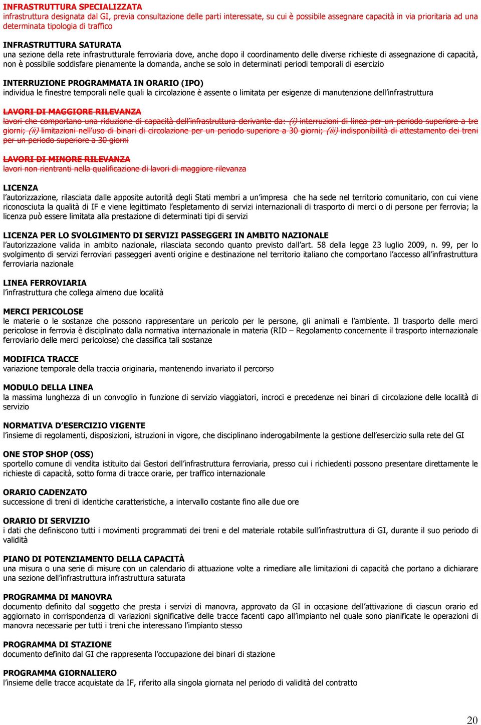 pienamente la domanda, anche se solo in determinati periodi temporali di esercizio INTERRUZIONE PROGRAMMATA IN ORARIO (IPO) individua le finestre temporali nelle quali la circolazione è assente o