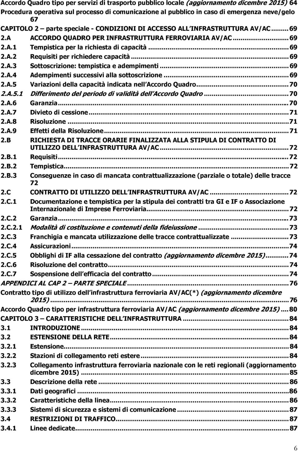 .. 69 2.A.3 Sottoscrizione: tempistica e adempimenti... 69 2.A.4 Adempimenti successivi alla sottoscrizione... 69 2.A.5 Variazioni della capacità indicata nell Accordo Quadro... 70 2.A.5.1 Differimento del periodo di validità dell Accordo Quadro.