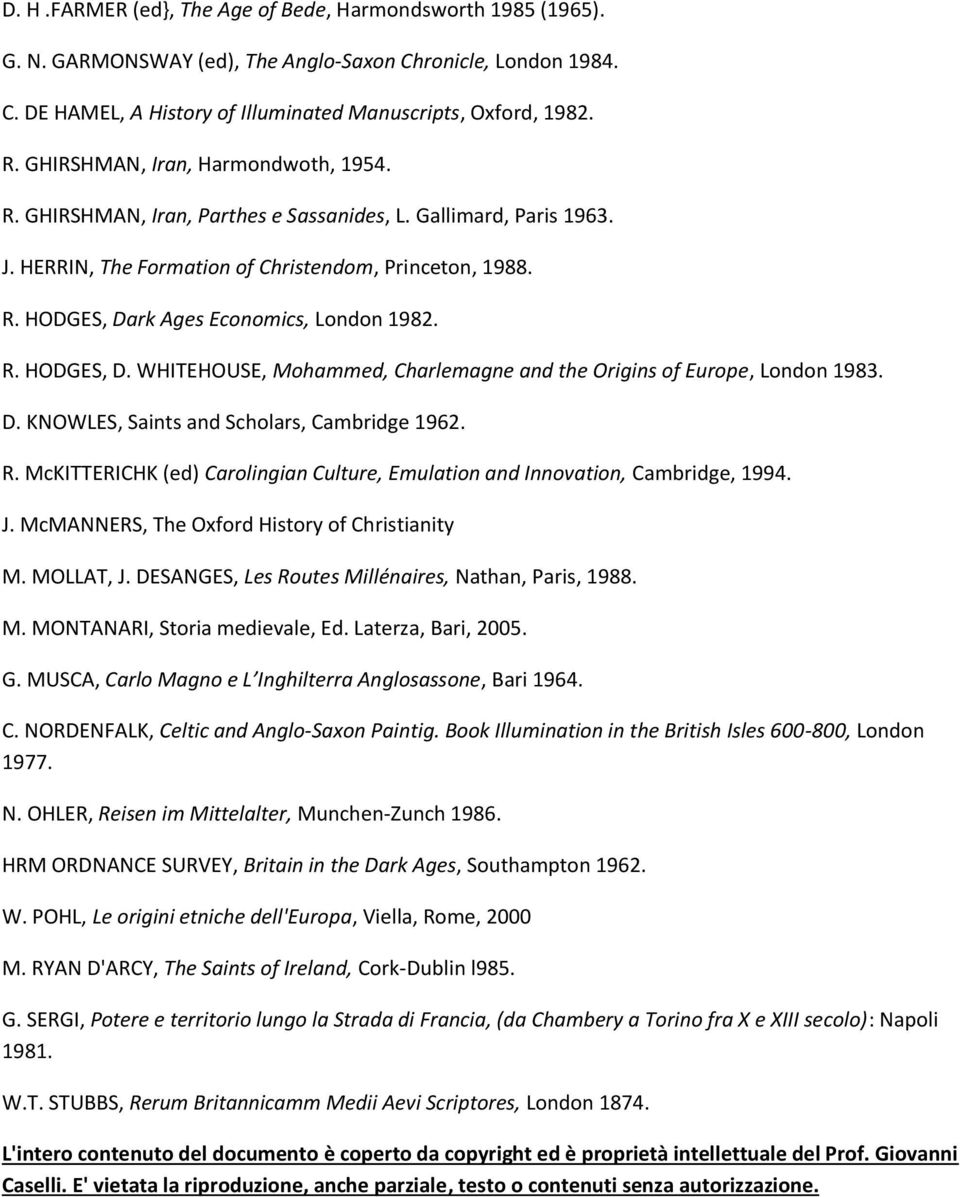 R. HODGES, D. WHITEHOUSE, Mohammed, Charlemagne and the Origins of Europe, London 1983. D. KNOWLES, Saints and Scholars, Cambridge 1962. R.