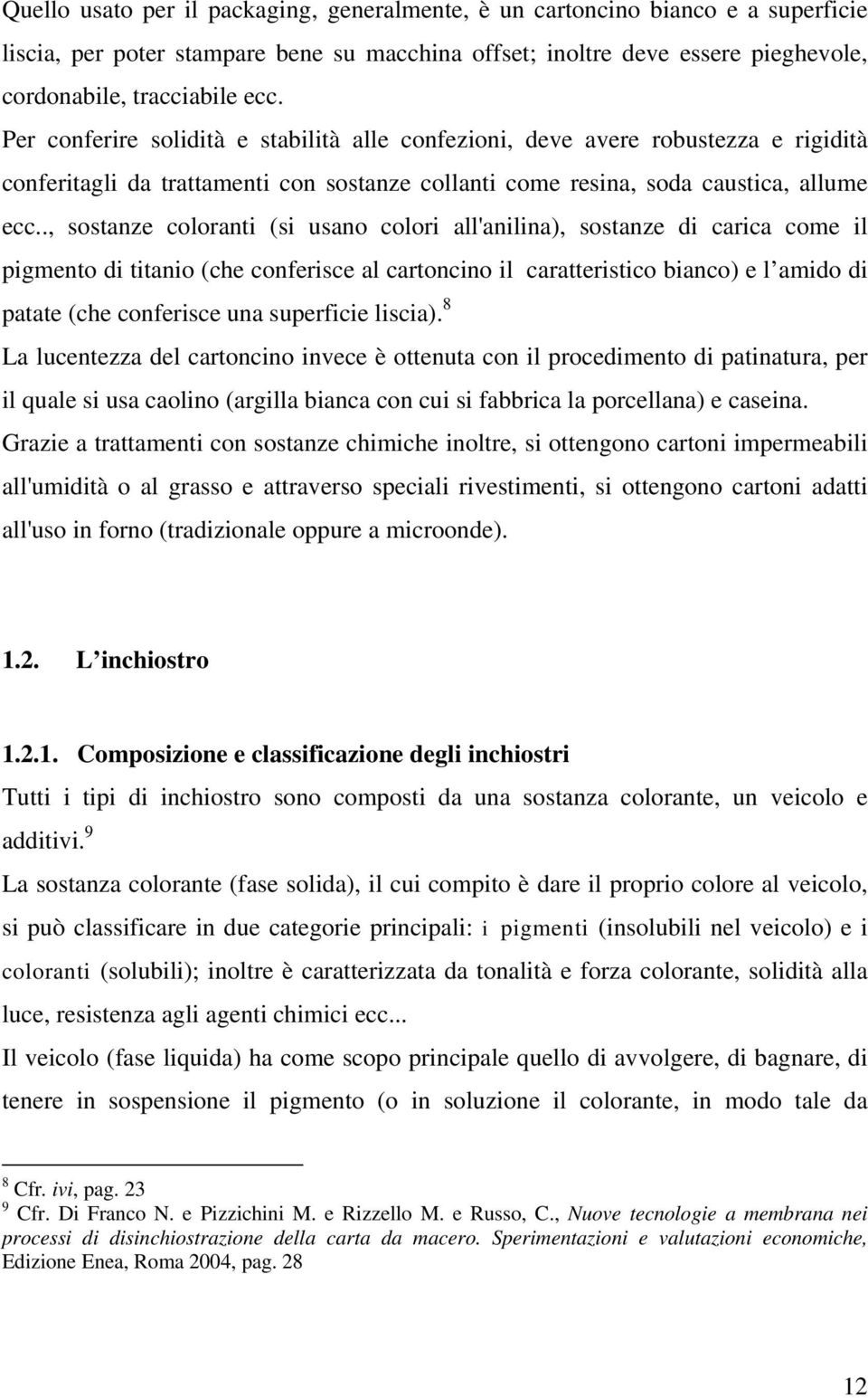 ., sostanze coloranti (si usano colori all'anilina), sostanze di carica come il pigmento di titanio (che conferisce al cartoncino il caratteristico bianco) e l amido di patate (che conferisce una