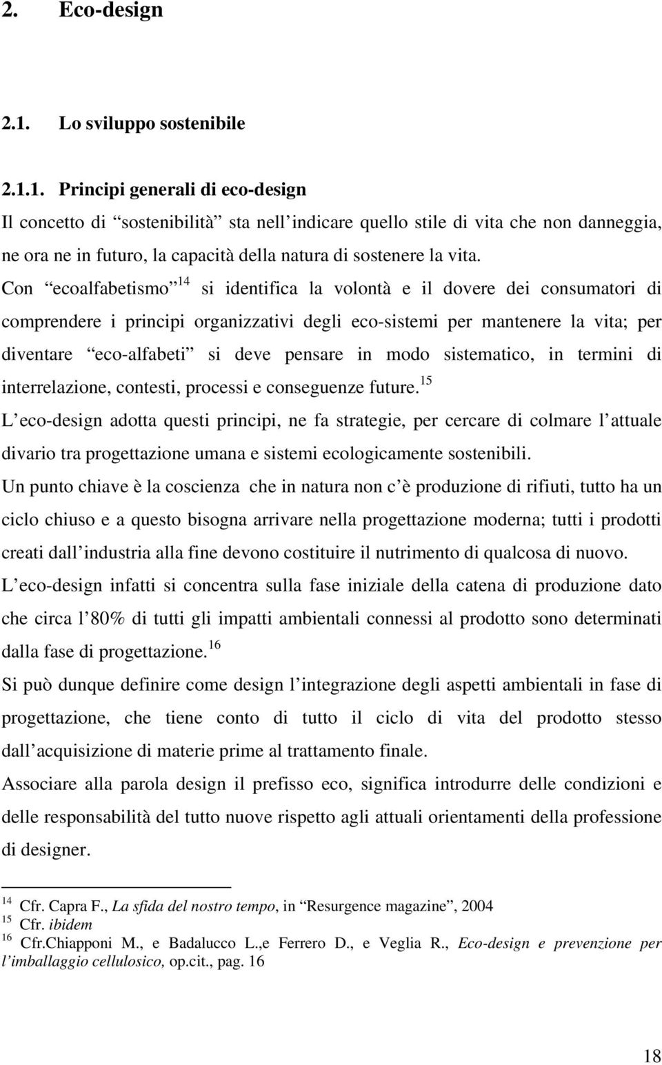 1. Principi generali di eco-design Il concetto di sostenibilità sta nell indicare quello stile di vita che non danneggia, ne ora ne in futuro, la capacità della natura di sostenere la vita.