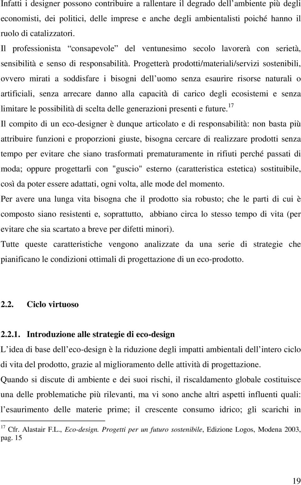 Progetterà prodotti/materiali/servizi sostenibili, ovvero mirati a soddisfare i bisogni dell uomo senza esaurire risorse naturali o artificiali, senza arrecare danno alla capacità di carico degli