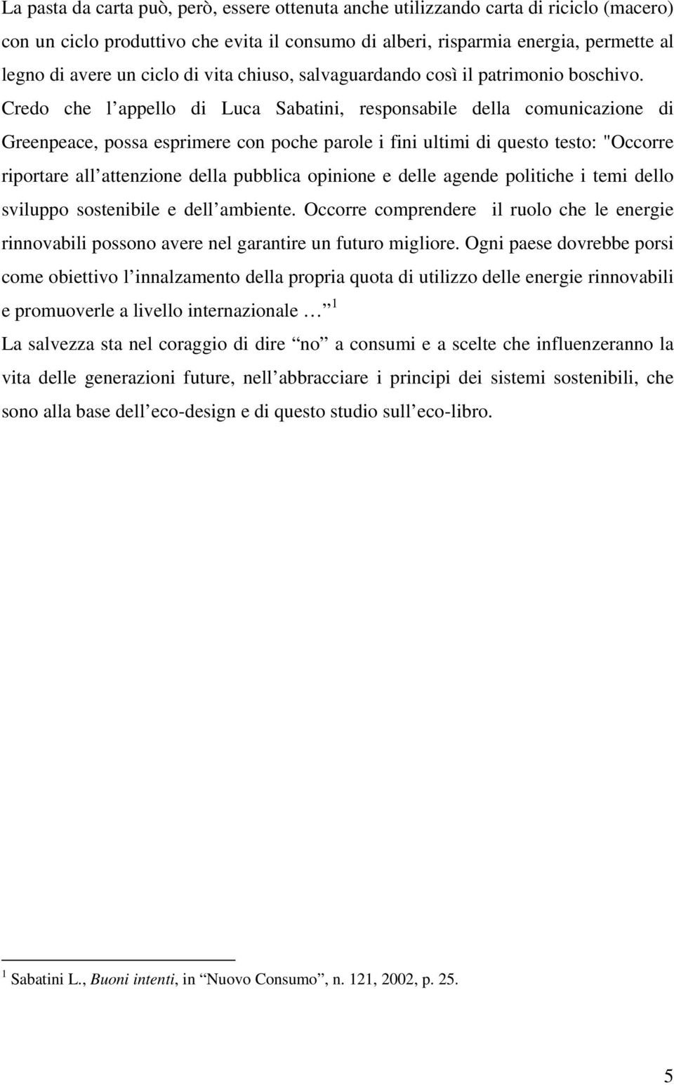 Credo che l appello di Luca Sabatini, responsabile della comunicazione di Greenpeace, possa esprimere con poche parole i fini ultimi di questo testo: "Occorre riportare all attenzione della pubblica