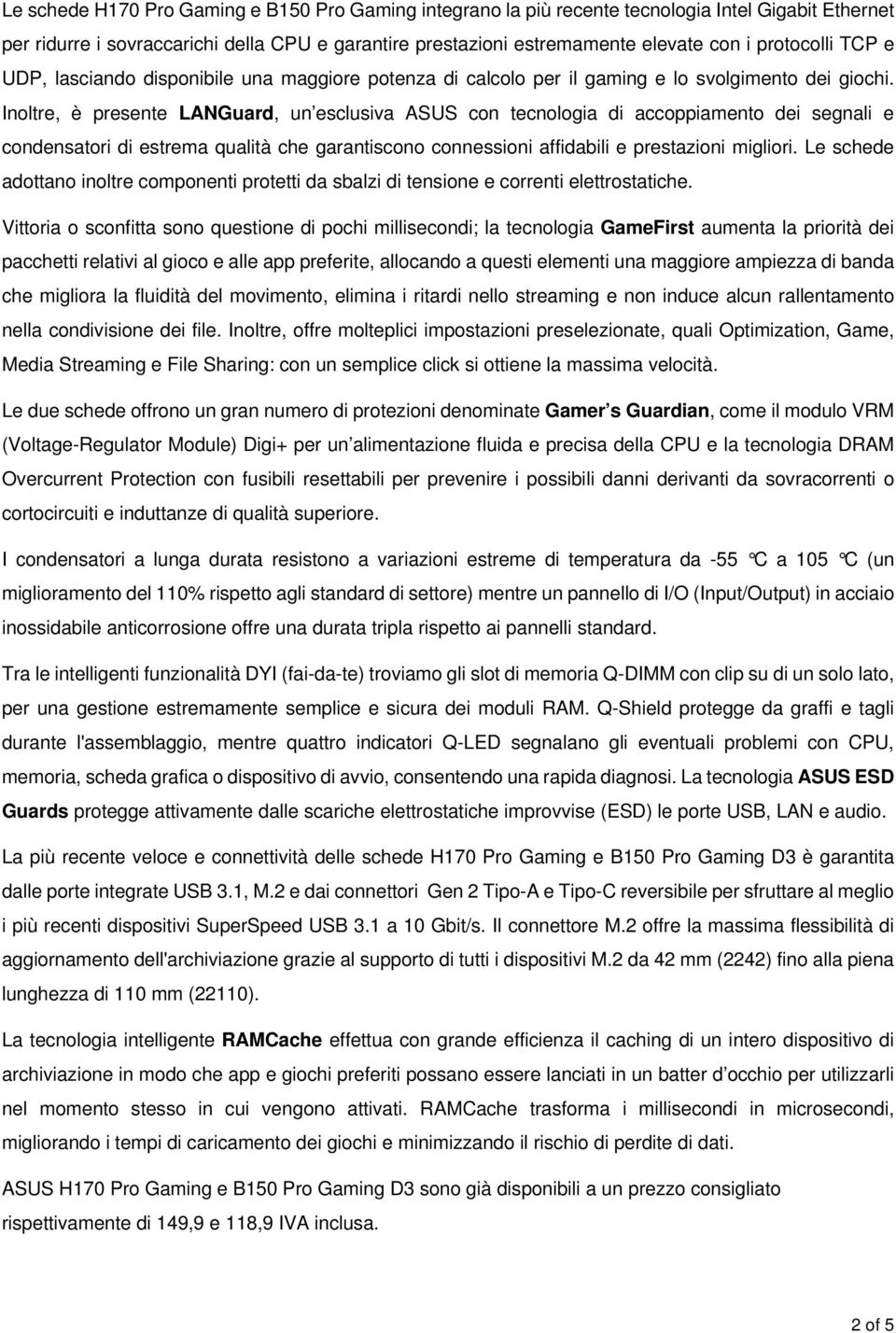 Inoltre, è presente LANGuard, un esclusiva ASUS con tecnologia di accoppiamento dei segnali e condensatori di estrema qualità che garantiscono connessioni affidabili e prestazioni migliori.