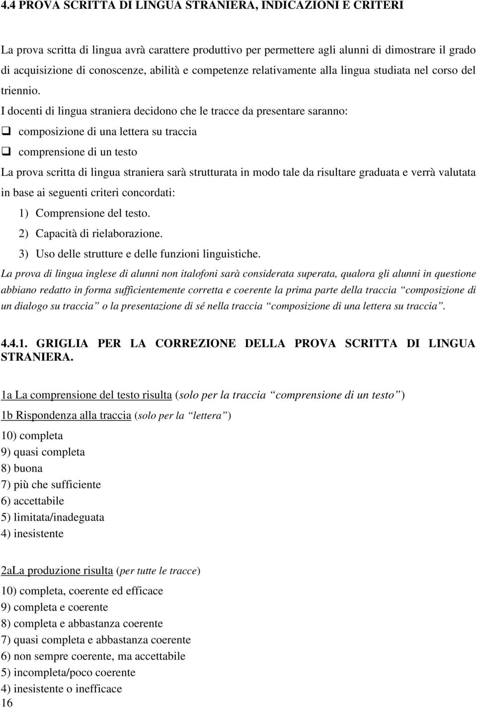 I docenti di lingua straniera decidono che le tracce da presentare saranno: composizione di una lettera su traccia comprensione di un testo La prova scritta di lingua straniera sarà strutturata in