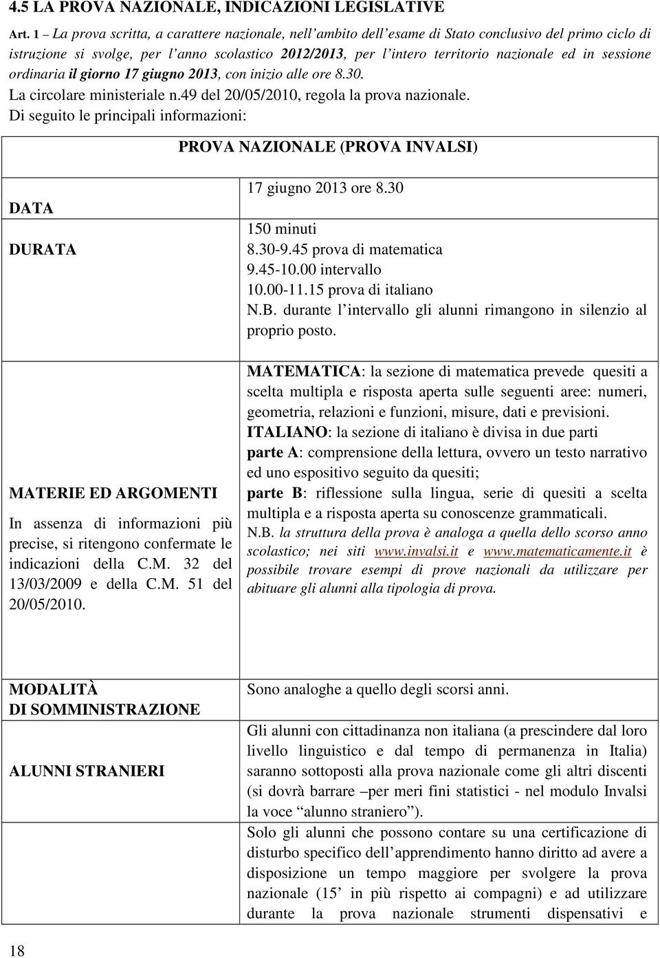 sessione ordinaria il giorno 17 giugno 2013, con inizio alle ore 8.30. La circolare ministeriale n.49 del 20/05/2010, regola la prova nazionale.