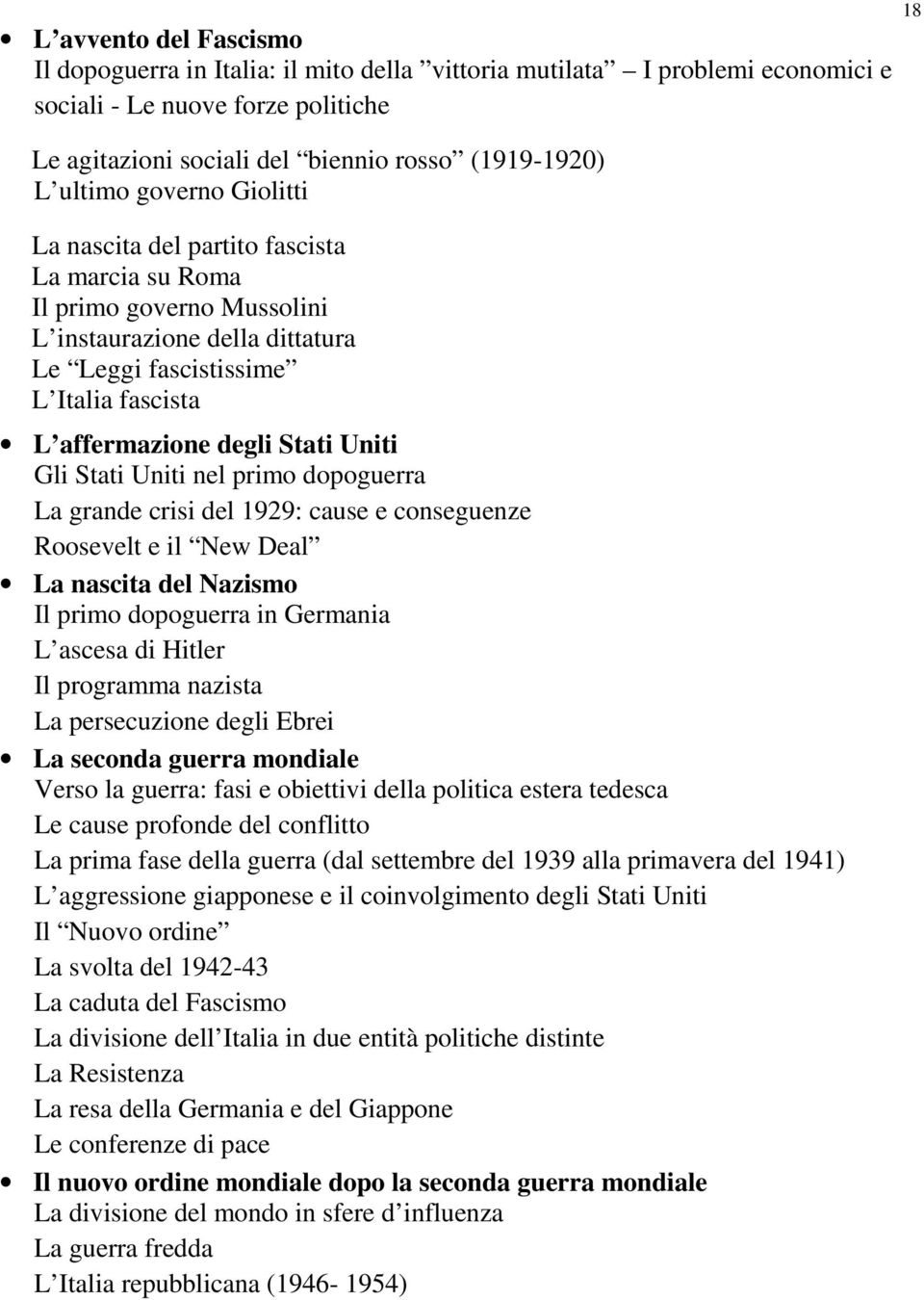 Gli Stati Uniti nel primo dopoguerra La grande crisi del 1929: cause e conseguenze Roosevelt e il New Deal La nascita del Nazismo Il primo dopoguerra in Germania L ascesa di Hitler Il programma