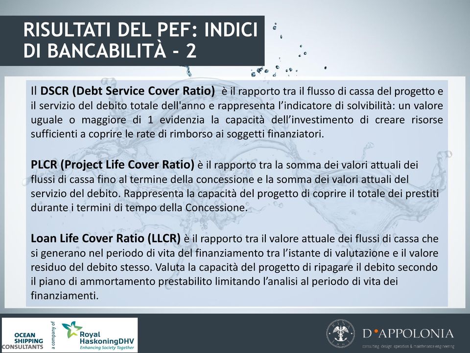 PLCR (Project Life Cover Ratio) è il rapporto tra la somma dei valori attuali dei flussi di cassa fino al termine della concessione e la somma dei valori attuali del servizio del debito.